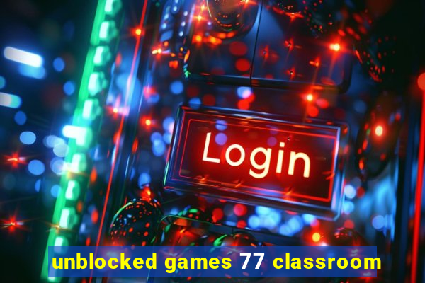 unblocked games 77 classroom